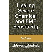 Healing Severe Chemical and EMF Sensitivity: Our Breakthrough Cure for Multiple Chemical Sensitivities (MCS) and Electro-hypersensitivity (EHS) Healing Severe Chemical and EMF Sensitivity: Our Breakthrough Cure for Multiple Chemical Sensitivities (MCS) and Electro-hypersensitivity (EHS) Paperback Kindle