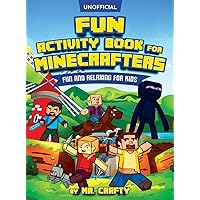 Fun Activity Book for Minecrafters: Coloring, Puzzles, Dot to Dot, Word Search, Mazes and More: Fun And Relaxing For Kids (Unofficial Minecraft Book): ... Fun And Relaxing For Kids (Unofficial Book) Fun Activity Book for Minecrafters: Coloring, Puzzles, Dot to Dot, Word Search, Mazes and More: Fun And Relaxing For Kids (Unofficial Minecraft Book): ... Fun And Relaxing For Kids (Unofficial Book) Hardcover