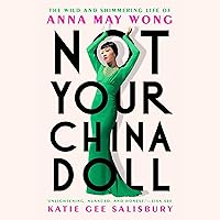 Not Your China Doll: The Wild and Shimmering Life of Anna May Wong Not Your China Doll: The Wild and Shimmering Life of Anna May Wong Hardcover Kindle Audible Audiobook