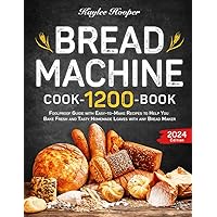 Bread Machine Cookbook: Foolproof Guide with 1200 Days of Easy-to-Make Recipes to Help You Bake Fresh and Tasty Homemade Loaves with any Bread Maker Bread Machine Cookbook: Foolproof Guide with 1200 Days of Easy-to-Make Recipes to Help You Bake Fresh and Tasty Homemade Loaves with any Bread Maker Paperback