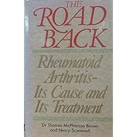 The Road Back : Rheumatoid Arthritis - Its Cause and Its Treatment The Road Back : Rheumatoid Arthritis - Its Cause and Its Treatment Hardcover