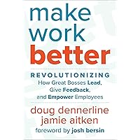 Make Work Better: Revolutionizing How Great Bosses Lead, Give Feedback, and Empower Employees Make Work Better: Revolutionizing How Great Bosses Lead, Give Feedback, and Empower Employees Hardcover Audible Audiobook Kindle