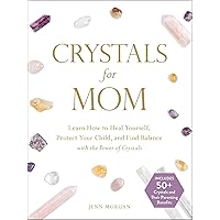 Crystals for Mom: Learn How to Heal Yourself, Protect Your Child, and Find Balance with the Power of Crystals Crystals for Mom: Learn How to Heal Yourself, Protect Your Child, and Find Balance with the Power of Crystals Hardcover Kindle