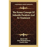 The Kenny Concept Of Infantile Paralysis And Its Treatment The Kenny Concept Of Infantile Paralysis And Its Treatment Hardcover Paperback