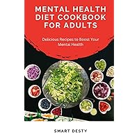 MENTAL HEALTH DIET COOKBOOK FOR ADULTS: Delicious Recipes to Boost Your Mental Health MENTAL HEALTH DIET COOKBOOK FOR ADULTS: Delicious Recipes to Boost Your Mental Health Paperback Kindle