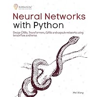 Neural Networks with Python: Design CNNs, Transformers, GANs and capsule networks using tensorflow and keras
