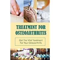 Treatment For Osteoarthritis: Get The Vital Treatment For Your Osteoarthritis