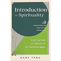 Introduction to Spirituality (Foundations for Spirit-Filled Christianity): Cultivating a Lifestyle of Faithfulness