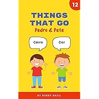 Things That Go: Learn Basic Spanish to English Words (Pedro & Pete Spanish Kids Book 12) Things That Go: Learn Basic Spanish to English Words (Pedro & Pete Spanish Kids Book 12) Kindle Paperback