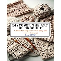 Discover the Art of Crochet: A Book for Beginners with Easy and Fun Techniques