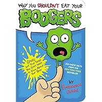 Why You Shouldn't Eat Your Boogers: Gross but True Things You Don't Want to Know About Your Body Why You Shouldn't Eat Your Boogers: Gross but True Things You Don't Want to Know About Your Body Paperback Kindle