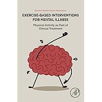 Exercise-Based Interventions for Mental Illness: Physical Activity as Part of Clinical Treatment Exercise-Based Interventions for Mental Illness: Physical Activity as Part of Clinical Treatment Kindle Paperback