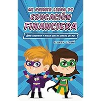 Mi primer libro de educación financiera: Cómo ahorrar y hacer que mi dinero crezca (Spanish Edition)