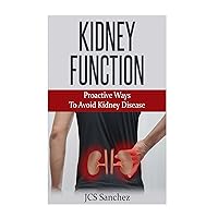 Kidney Disease Solution: Kidney Function: Proactive Ways To Avoid Kidney Disease: Avoid Dialysis Kidney Disease Solution: Kidney Function: Proactive Ways To Avoid Kidney Disease: Avoid Dialysis Kindle Paperback