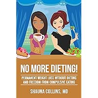 No More Dieting!: Permanent Weight Loss Without Dieting and Freedom From Compulsive Eating No More Dieting!: Permanent Weight Loss Without Dieting and Freedom From Compulsive Eating Kindle Paperback
