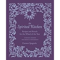 The Spirited Kitchen: Recipes and Rituals for the Wheel of the Year The Spirited Kitchen: Recipes and Rituals for the Wheel of the Year Hardcover Kindle