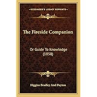 The Fireside Companion: Or Guide To Knowledge (1858) The Fireside Companion: Or Guide To Knowledge (1858) Paperback