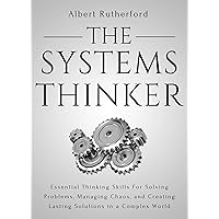 The Systems Thinker: Essential Thinking Skills For Solving Problems, Managing Chaos, and Creating Lasting Solutions in a Complex World (The Systems Thinker Series Book 1) The Systems Thinker: Essential Thinking Skills For Solving Problems, Managing Chaos, and Creating Lasting Solutions in a Complex World (The Systems Thinker Series Book 1) Kindle Paperback Audible Audiobook Hardcover