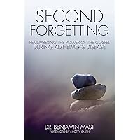 Second Forgetting: Remembering the Power of the Gospel during Alzheimer’s Disease Second Forgetting: Remembering the Power of the Gospel during Alzheimer’s Disease Paperback Audible Audiobook Kindle