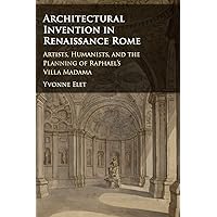Architectural Invention in Renaissance Rome: Artists, Humanists, and the Planning of Raphael's Villa Madama Architectural Invention in Renaissance Rome: Artists, Humanists, and the Planning of Raphael's Villa Madama Hardcover eTextbook