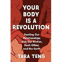 Your Body Is a Revolution: Healing Our Relationships with Our Bodies, Each Other, and the Earth Your Body Is a Revolution: Healing Our Relationships with Our Bodies, Each Other, and the Earth Hardcover Audible Audiobook Kindle Paperback Audio CD
