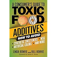 A Consumer's Guide to Toxic Food Additives: How to Avoid Synthetic Sweeteners, Artificial Colors, MSG, and More A Consumer's Guide to Toxic Food Additives: How to Avoid Synthetic Sweeteners, Artificial Colors, MSG, and More Paperback Kindle