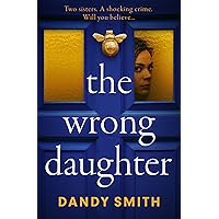 The Wrong Daughter: An absolutely addictive BRAND NEW psychological thriller by Dandy Smith with a killer twist! The Wrong Daughter: An absolutely addictive BRAND NEW psychological thriller by Dandy Smith with a killer twist! Kindle Audible Audiobook Paperback