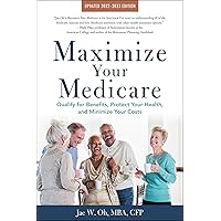 Maximize Your Medicare: 2022-2023 Edition: Qualify for Benefits, Protect Your Health, and Minimize Your Costs Maximize Your Medicare: 2022-2023 Edition: Qualify for Benefits, Protect Your Health, and Minimize Your Costs Paperback Kindle