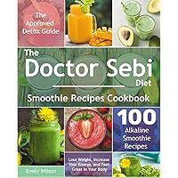 The Doctor Sebi Diet Smoothie Recipes Cookbook: The Approved Detox Guide. 100 Alkaline Smoothie Recipes. Lose Weight, Increase Your Energy, and Feel Great in Your Body The Doctor Sebi Diet Smoothie Recipes Cookbook: The Approved Detox Guide. 100 Alkaline Smoothie Recipes. Lose Weight, Increase Your Energy, and Feel Great in Your Body Paperback Kindle