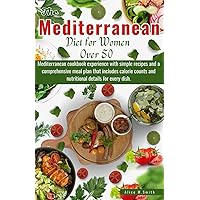 The Mediterranean Diet for Women Over 50: Mediterranean cookbook experience with simple recipes and a comprehensive meal plan that includes calorie counts and nutritional details for every dish! The Mediterranean Diet for Women Over 50: Mediterranean cookbook experience with simple recipes and a comprehensive meal plan that includes calorie counts and nutritional details for every dish! Paperback Kindle