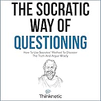 The Socratic Way of Questioning: How to Use Socrates' Method to Discover the Truth and Argue Wisely (Critical Thinking & Logic Mastery) The Socratic Way of Questioning: How to Use Socrates' Method to Discover the Truth and Argue Wisely (Critical Thinking & Logic Mastery) Audible Audiobook Paperback Kindle Hardcover