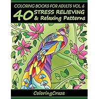 Coloring Books For Adults Volume 6: 40 Stress Relieving And Relaxing Patterns (Anti-Stress Art Therapy)