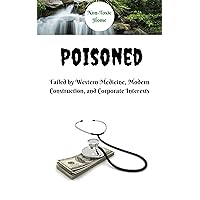 Poisoned: Failed by Western Medicine, Modern Construction, and Corporate Interests (Non-Toxic Home Book 1) Poisoned: Failed by Western Medicine, Modern Construction, and Corporate Interests (Non-Toxic Home Book 1) Kindle Paperback