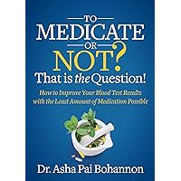 To Medicate or Not? That is the Question!: How to Improve Your Blood Test Results with the Least Amount of Medication Possible To Medicate or Not? That is the Question!: How to Improve Your Blood Test Results with the Least Amount of Medication Possible Kindle Audible Audiobook Paperback