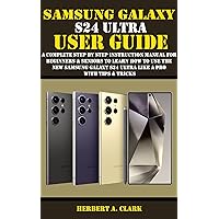 SAMSUNG GALAXY S24 ULTRA USER GUIDE: A Complete Step By Step Instruction Manual For Beginners & Seniors To Learn How To Use The New Samsung Galaxy S24 ... (Samsung Device manuals by clark Book 1) SAMSUNG GALAXY S24 ULTRA USER GUIDE: A Complete Step By Step Instruction Manual For Beginners & Seniors To Learn How To Use The New Samsung Galaxy S24 ... (Samsung Device manuals by clark Book 1) Kindle Paperback