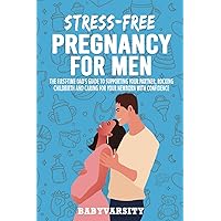 Stress-Free Pregnancy for Men: The First-time Dad’s Guide to supporting your partner, Rocking childbirth, and Caring for your newborn with Confidence Stress-Free Pregnancy for Men: The First-time Dad’s Guide to supporting your partner, Rocking childbirth, and Caring for your newborn with Confidence Paperback Kindle Hardcover