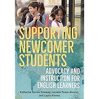 Supporting Newcomer Students: Advocacy and Instruction for English Learners Supporting Newcomer Students: Advocacy and Instruction for English Learners Paperback Kindle