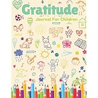 Gratitude Journal For Children: Fast Ways for Children to Give Daily Thanks, Activities to Help Children Develop a Growth Mindset and Teach Children to Practice Gratitude and Mindfulness