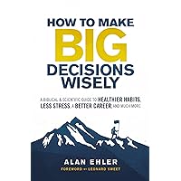 How to Make Big Decisions Wisely: A Biblical and Scientific Guide to Healthier Habits, Less Stress, A Better Career, and Much More How to Make Big Decisions Wisely: A Biblical and Scientific Guide to Healthier Habits, Less Stress, A Better Career, and Much More Paperback Audible Audiobook Kindle Audio CD
