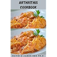ARTHRITIS COOKBOOK: Healthy And Anti Inflammatory Diet That Will Help Reduce Your Joint Pain And Improve Your Overall Health