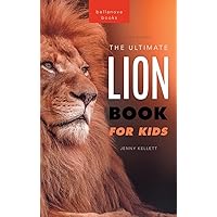 Lion Books The Ultimate Lion Book for Kids: 100+ Amazing Lion Facts, Photos, Quiz + More (Animal Books for Kids)