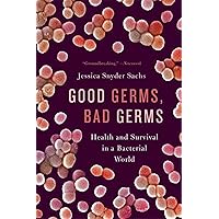 Good Germs, Bad Germs: Health and Survival in a Bacterial World Good Germs, Bad Germs: Health and Survival in a Bacterial World Paperback Kindle Hardcover