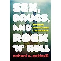 Sex, Drugs, and Rock 'n' Roll: The Rise of America’s 1960s Counterculture Sex, Drugs, and Rock 'n' Roll: The Rise of America’s 1960s Counterculture Hardcover Kindle Paperback