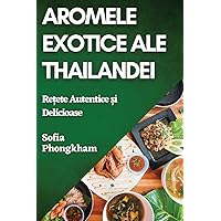 Aromele Exotice ale Thailandei: Rețete Autentice și Delicioase (Romanian Edition)