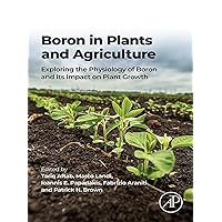 Boron in Plants and Agriculture: Exploring the Physiology of Boron and Its Impact on Plant Growth Boron in Plants and Agriculture: Exploring the Physiology of Boron and Its Impact on Plant Growth Kindle Paperback