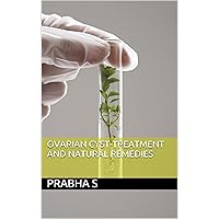 Ovarian Cyst-Treatment and Natural Remedies Ovarian Cyst-Treatment and Natural Remedies Kindle