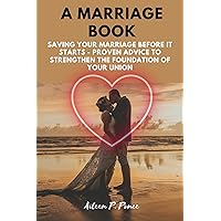 A Marriage Book : Saving Your Marriage Before it Starts - Proven Advice to Strengthen the Foundation of Your Union