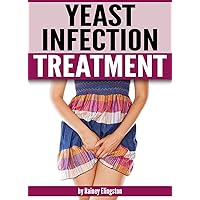 Yeast Infection Treatment: How to Treat a Yeast Infection (Includes Many Home Remedies!) Yeast Infection Treatment: How to Treat a Yeast Infection (Includes Many Home Remedies!) Kindle Paperback