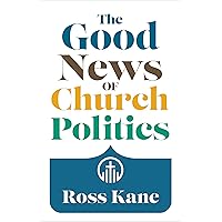 The Good News of Church Politics The Good News of Church Politics Paperback Kindle