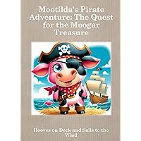 Mootilda’s Pirate Adventure: The Quest for the Moogar Treasure: Hooves on Deck and Sails to the Wind (Mootilda’s Moovelous Journeys)